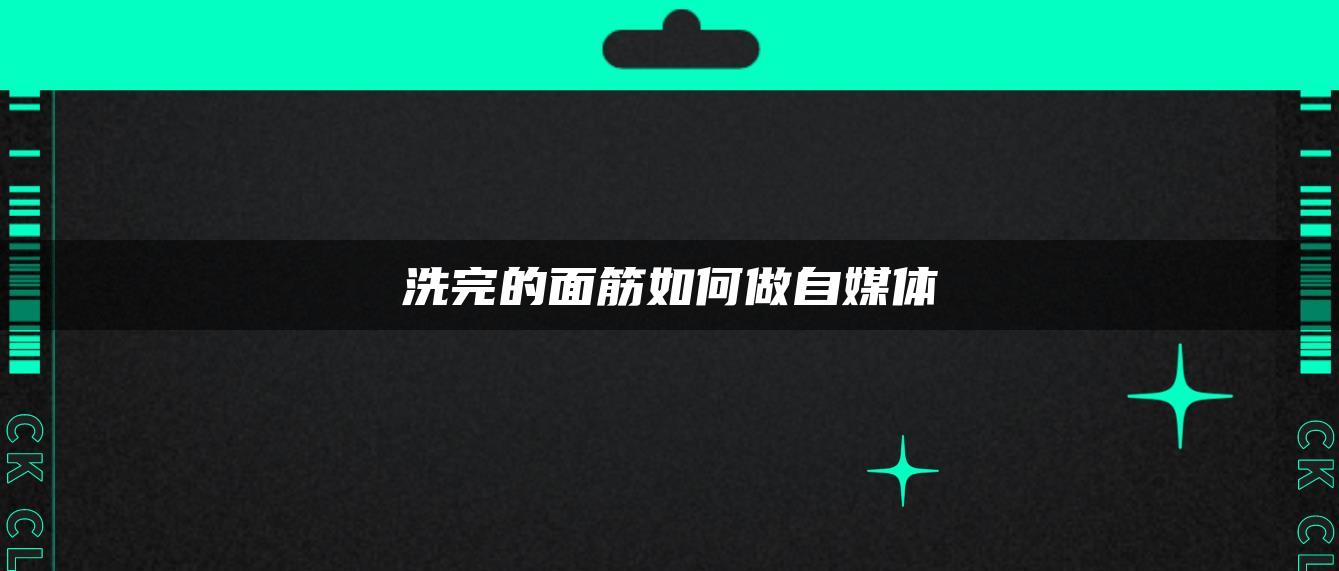 洗完的面筋如何做自媒体