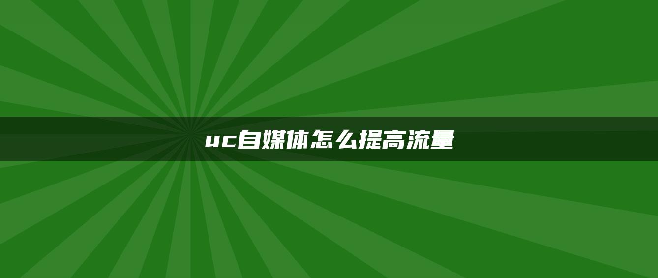 uc自媒体怎么提高流量