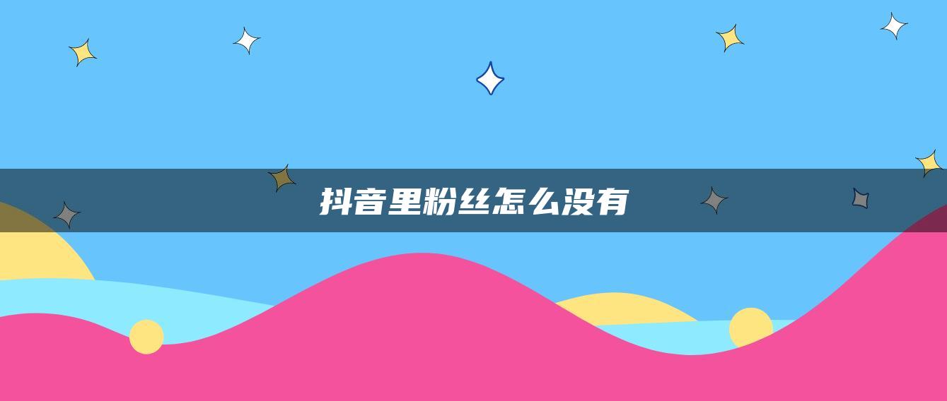 抖音里粉丝怎么没有