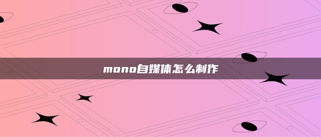 mono自媒体怎么制作