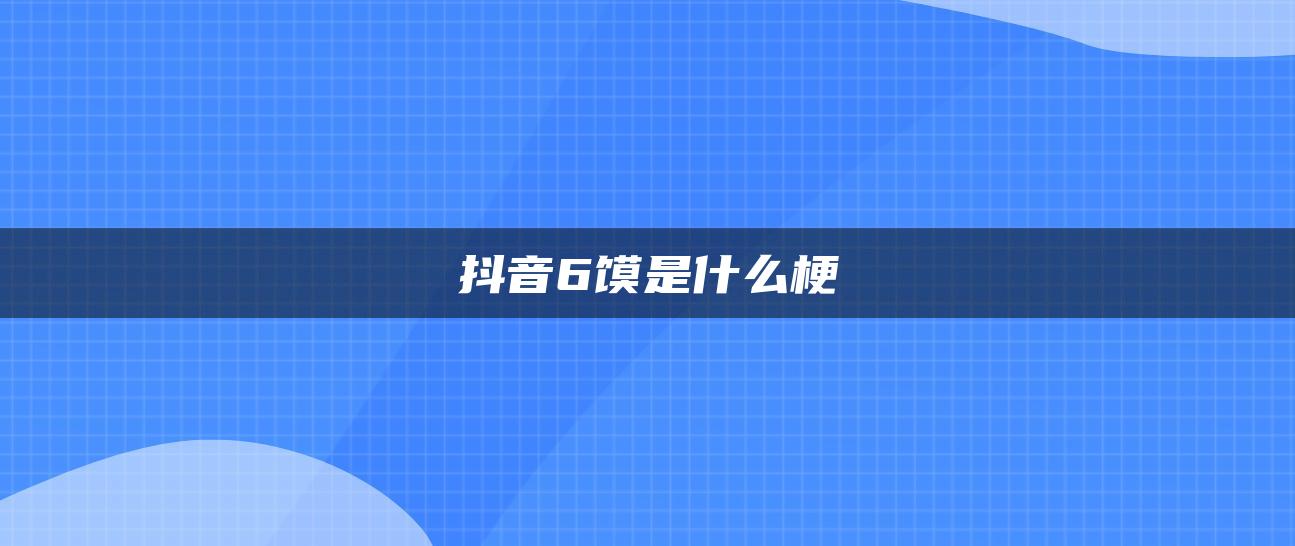 抖音6馍是什么梗