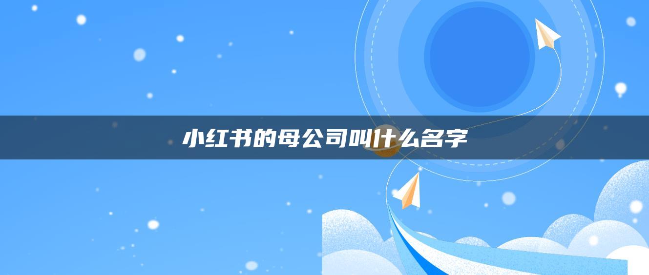 小红书的母公司叫什么名字