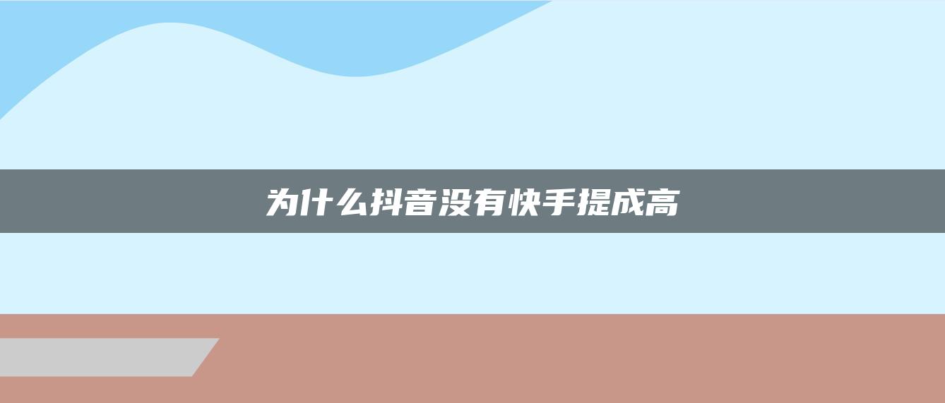 为什么抖音没有快手提成高