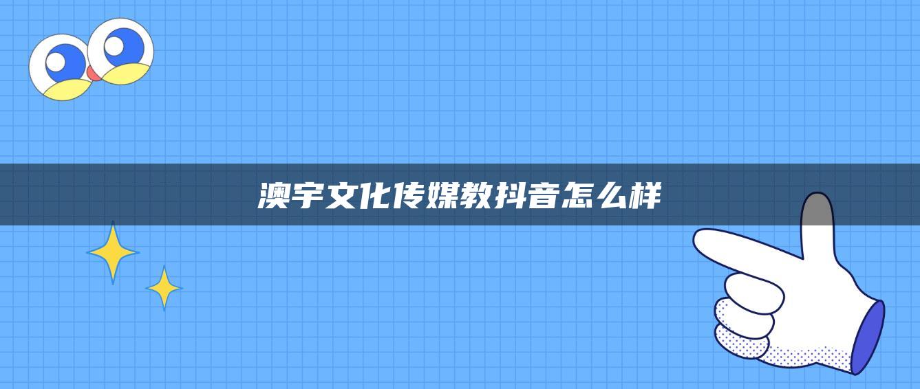 澳宇文化传媒教抖音怎么样