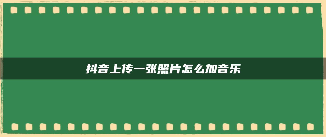 抖音上传一张照片怎么加音乐