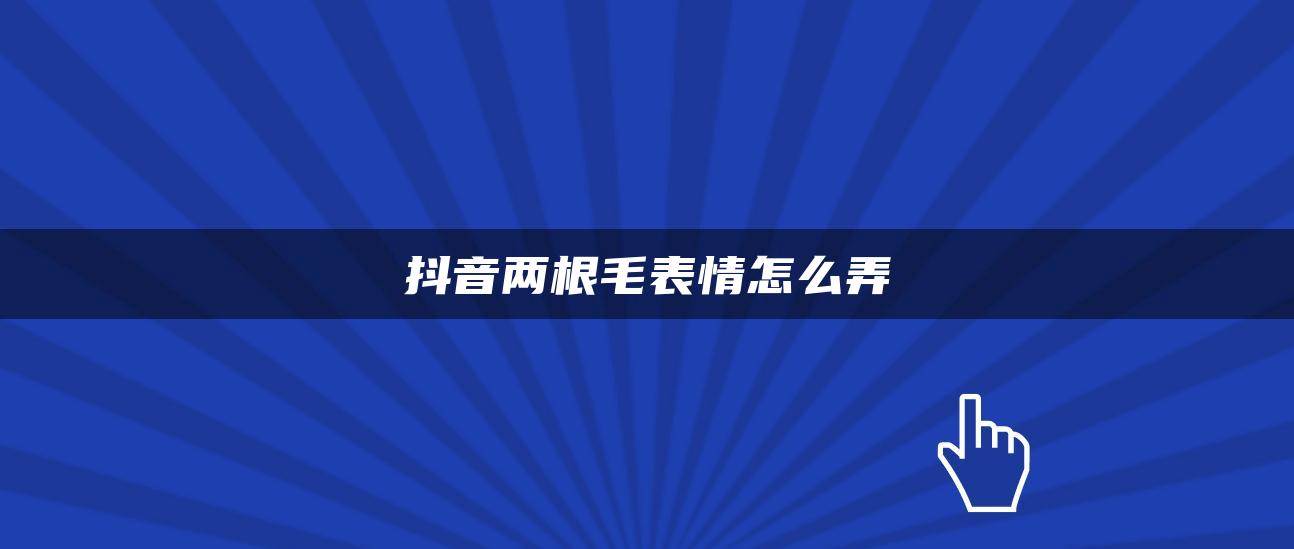 抖音两根毛表情怎么弄