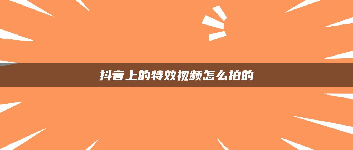 抖音上的特效视频怎么拍的