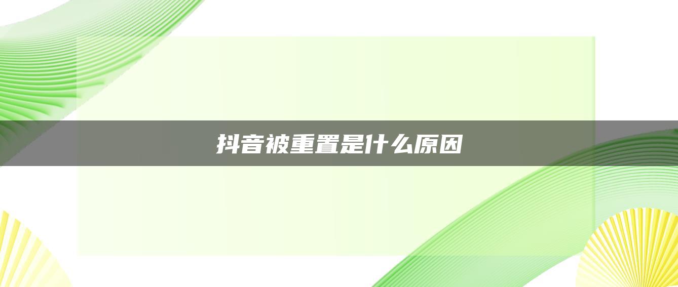 抖音被重置是什么原因