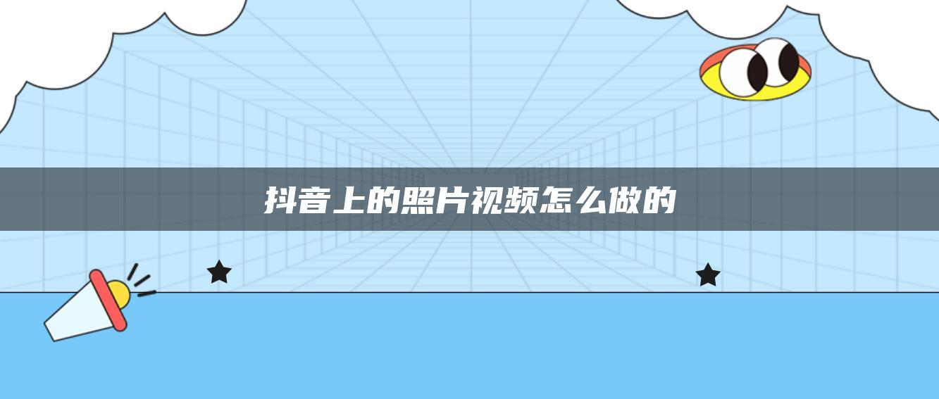 抖音上的照片视频怎么做的