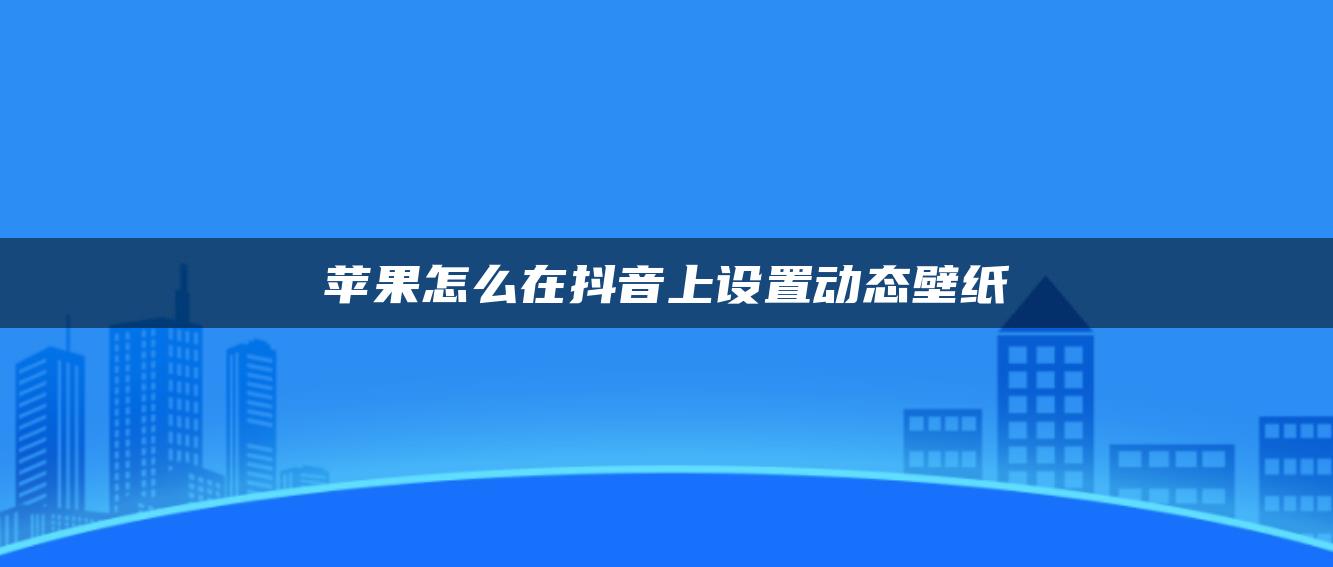 苹果怎么在抖音上设置动态壁纸