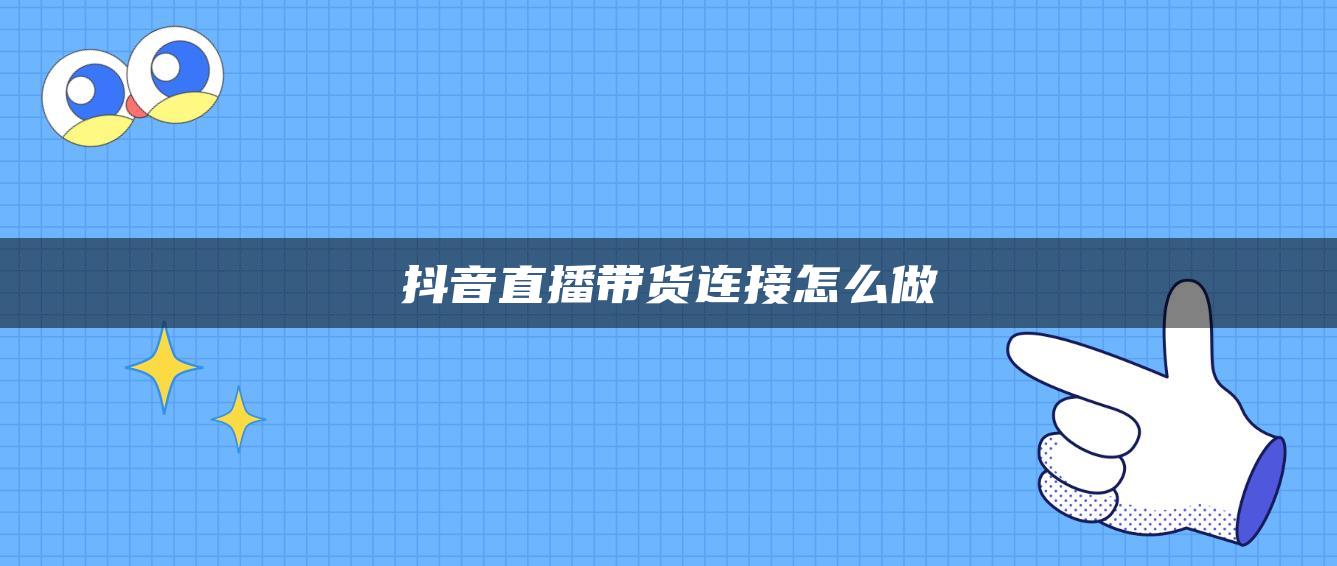 抖音直播带货连接怎么做