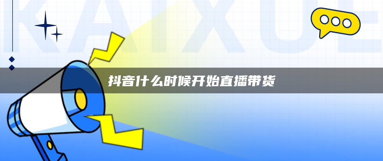 抖音什么时候开始直播带货