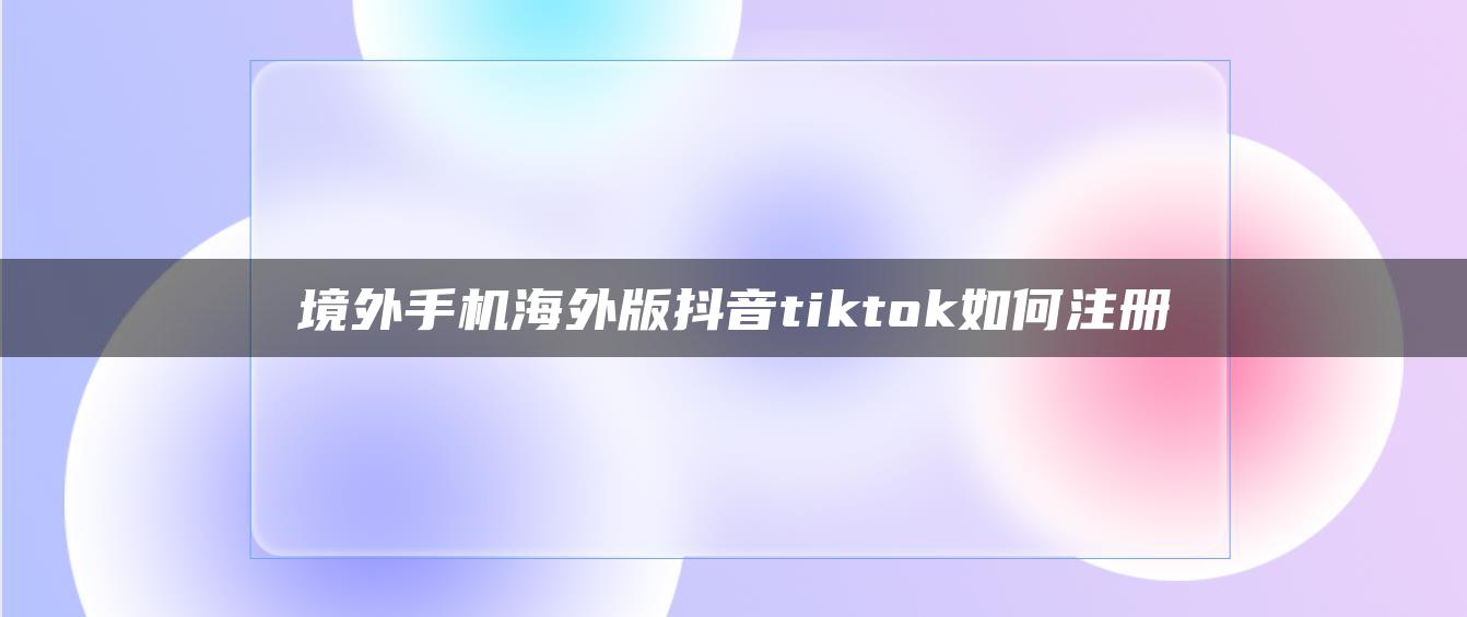 境外手机海外版抖音tiktok如何注册