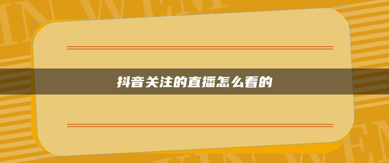 抖音关注的直播怎么看的