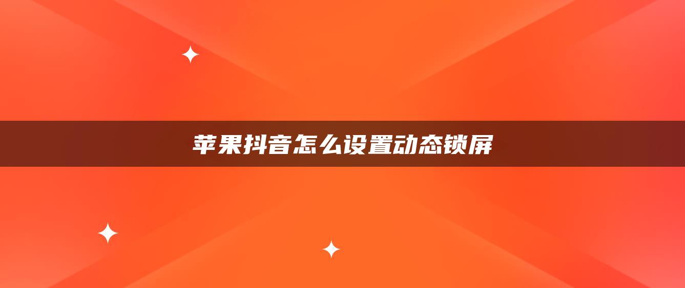 苹果抖音怎么设置动态锁屏