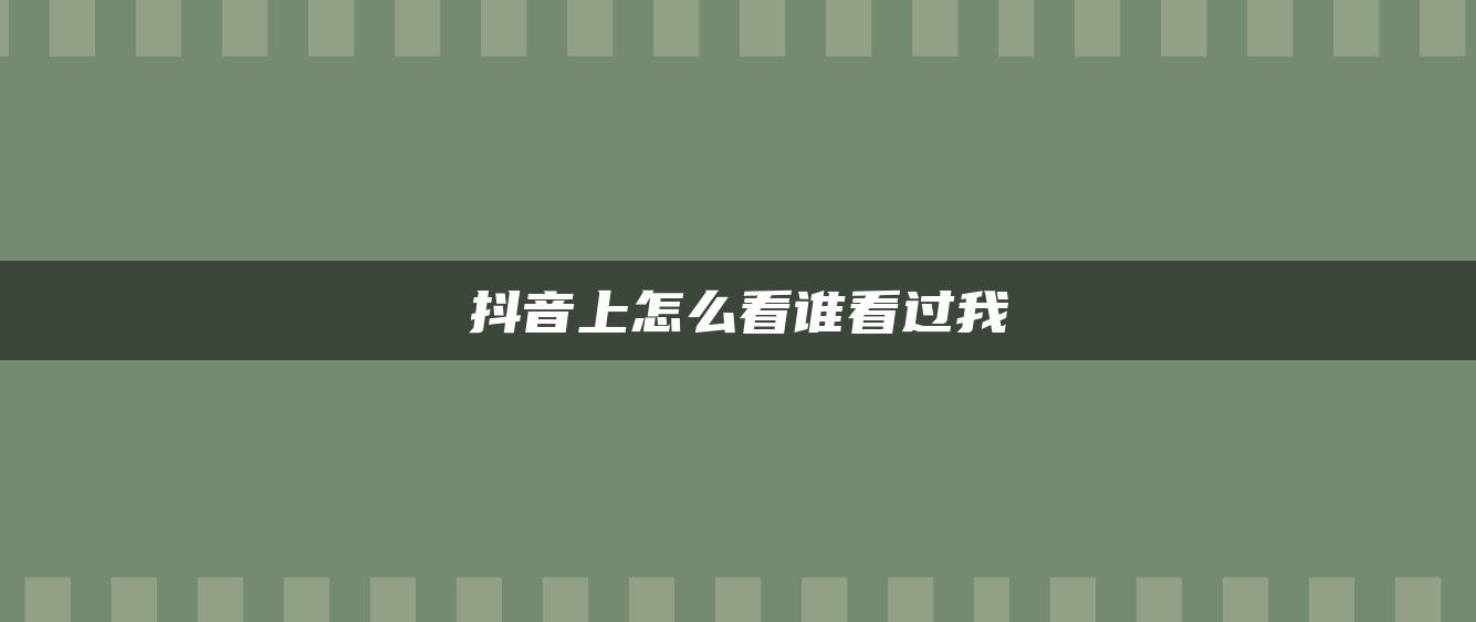 抖音上怎么看谁看过我