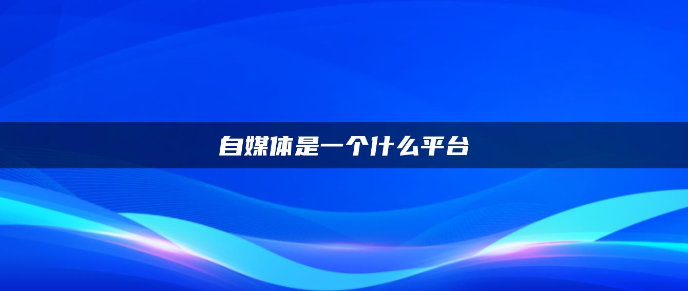 自媒体是一个什么平台