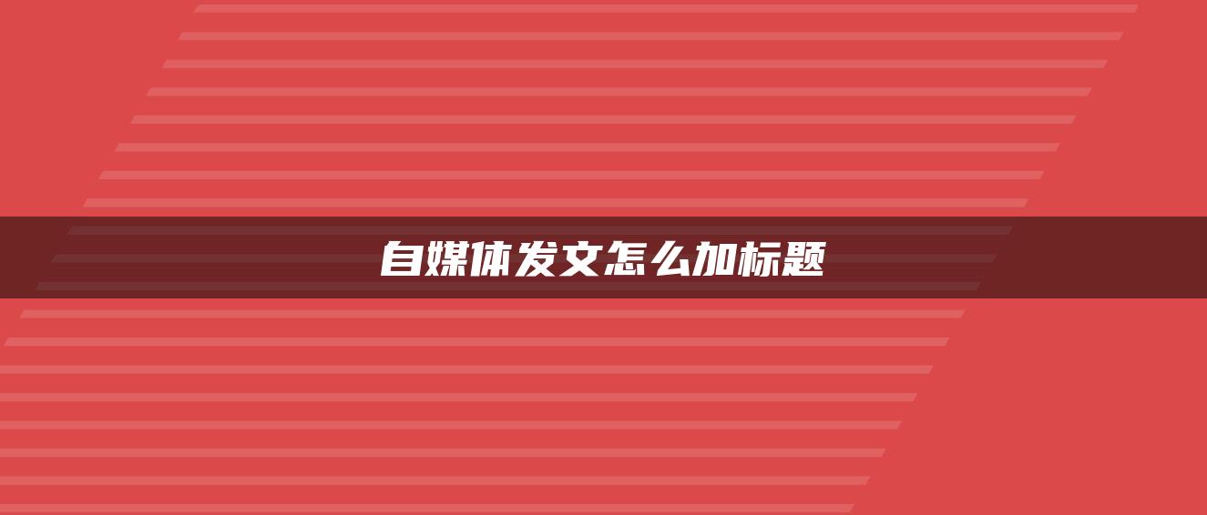 自媒体发文怎么加标题