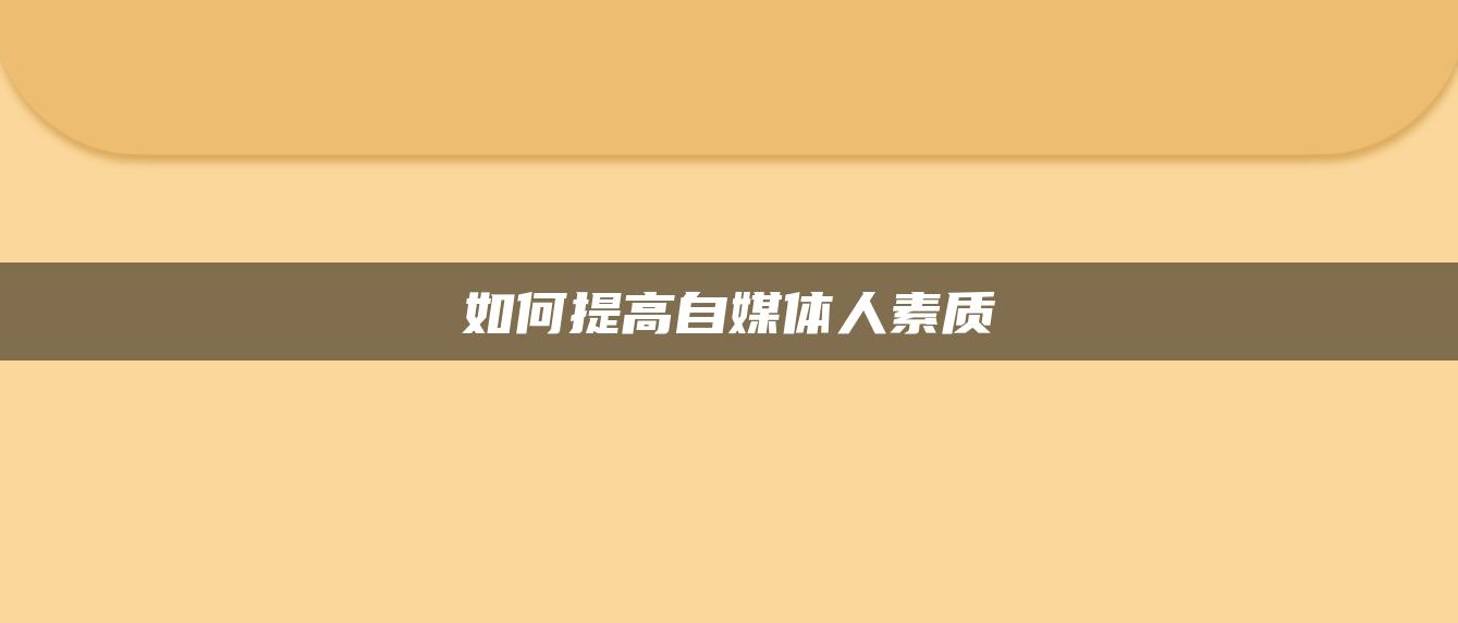 如何提高自媒体人素质