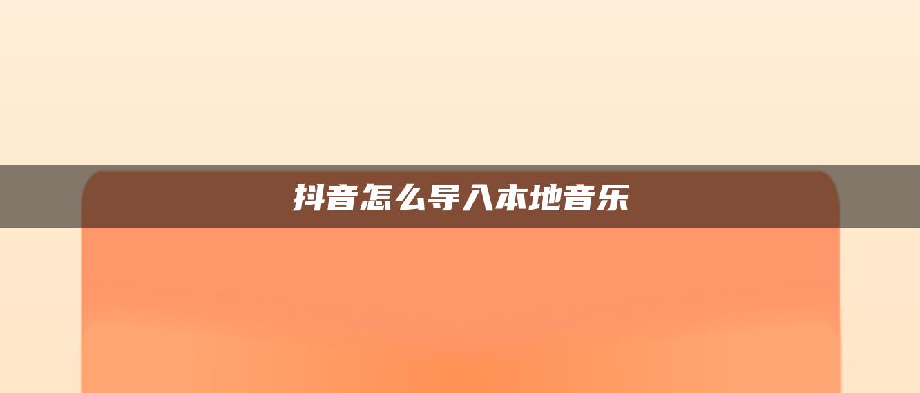 抖音怎么导入本地音乐