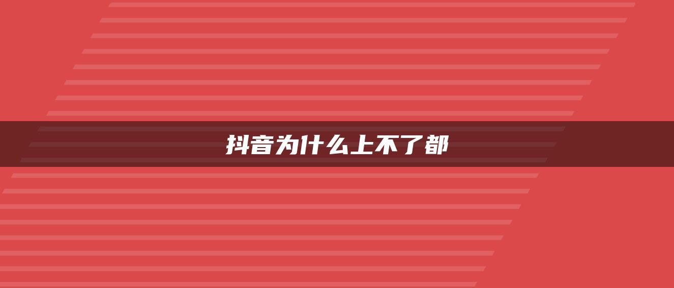 抖音为什么上不了都