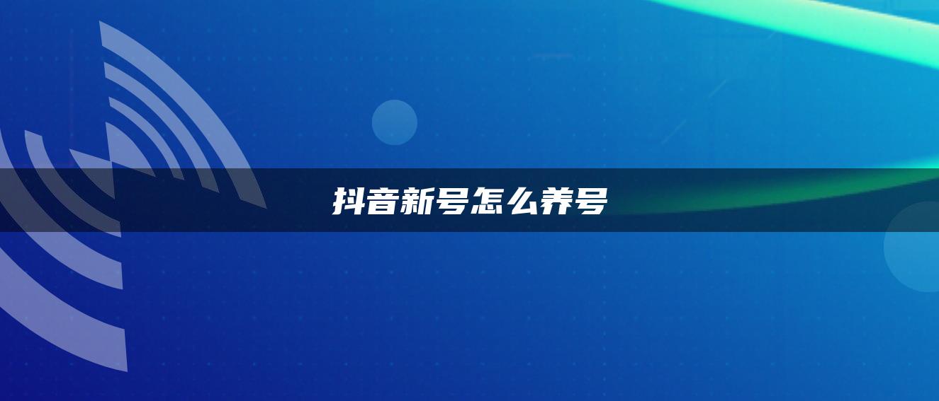 抖音新号怎么养号