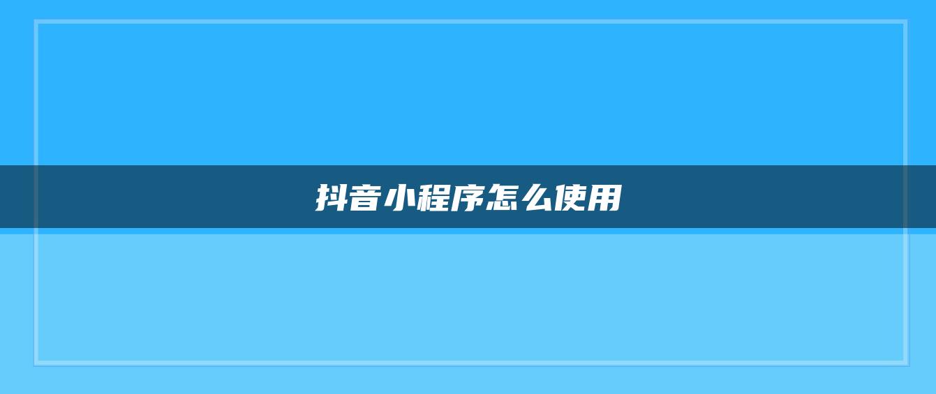 抖音小程序怎么使用