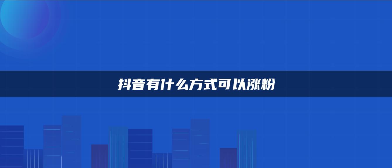 抖音有什么方式可以涨粉