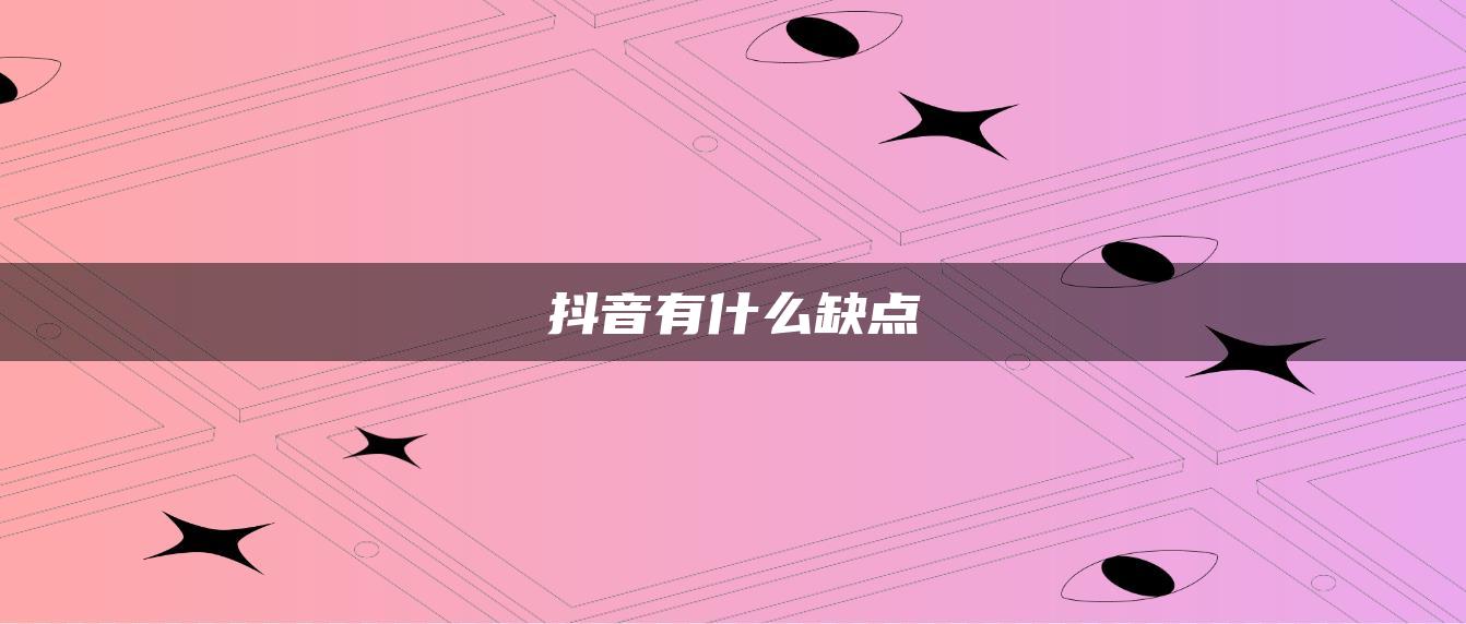 抖音有什么缺点