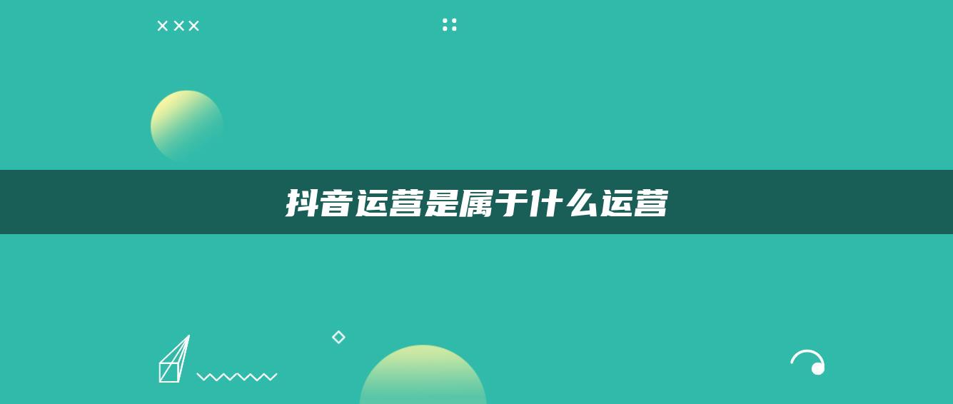 抖音运营是属于什么运营