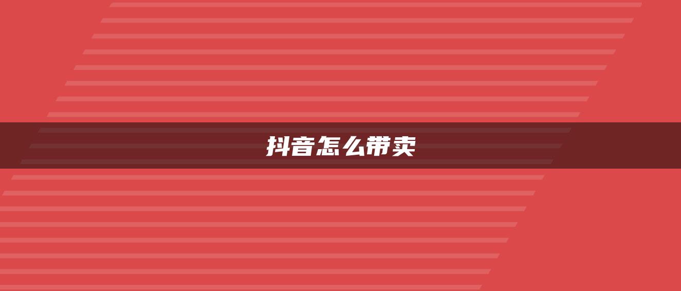 抖音怎么带卖