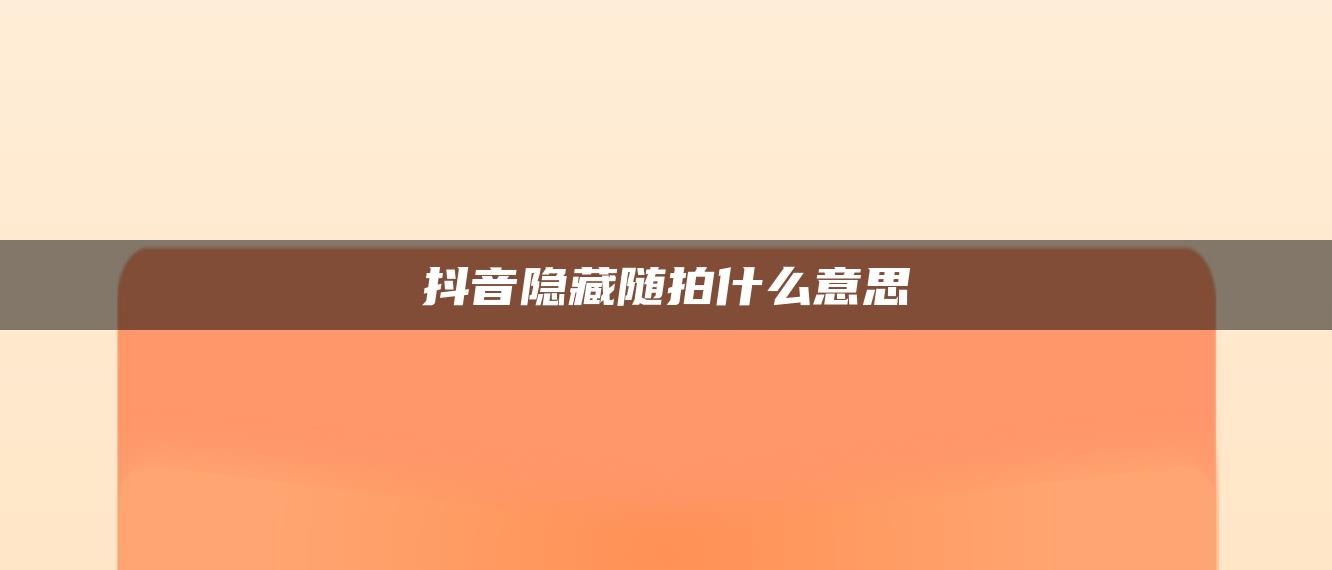 抖音隐藏随拍什么意思