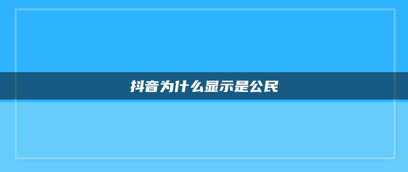 抖音为什么显示是公民