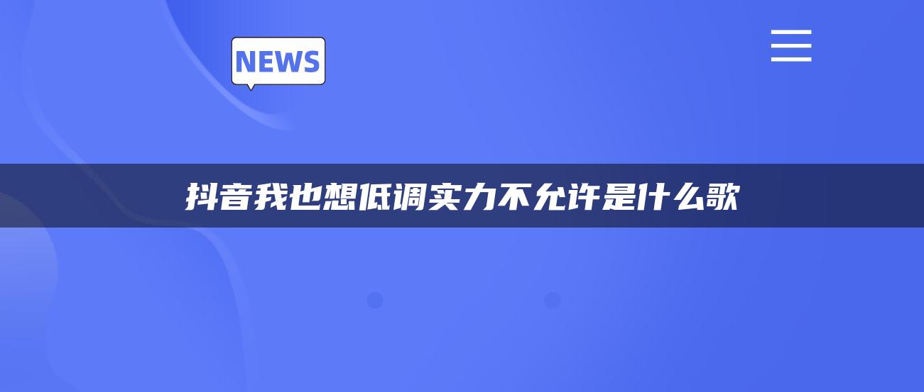 抖音我也想低调实力不允许是什么歌