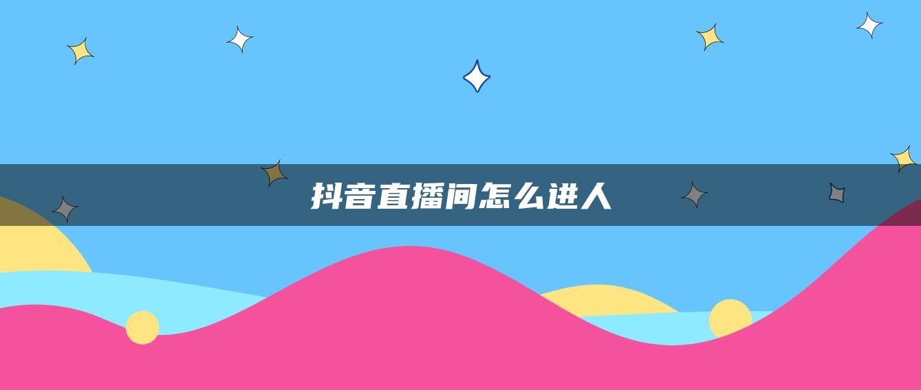 抖音直播间怎么进人