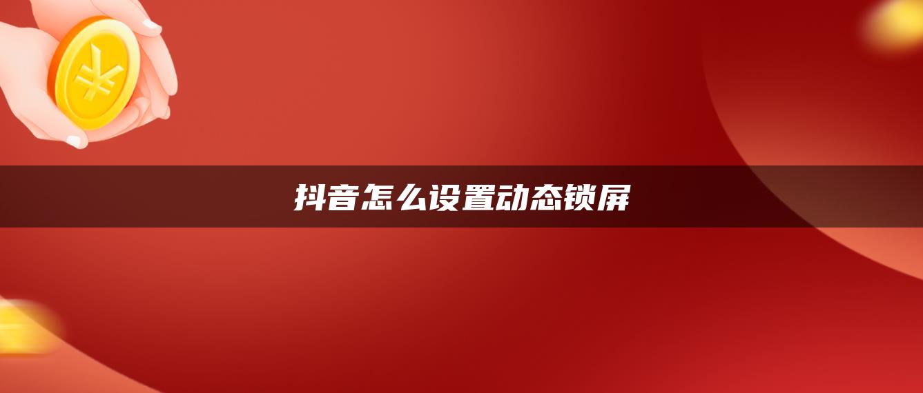 抖音怎么设置动态锁屏