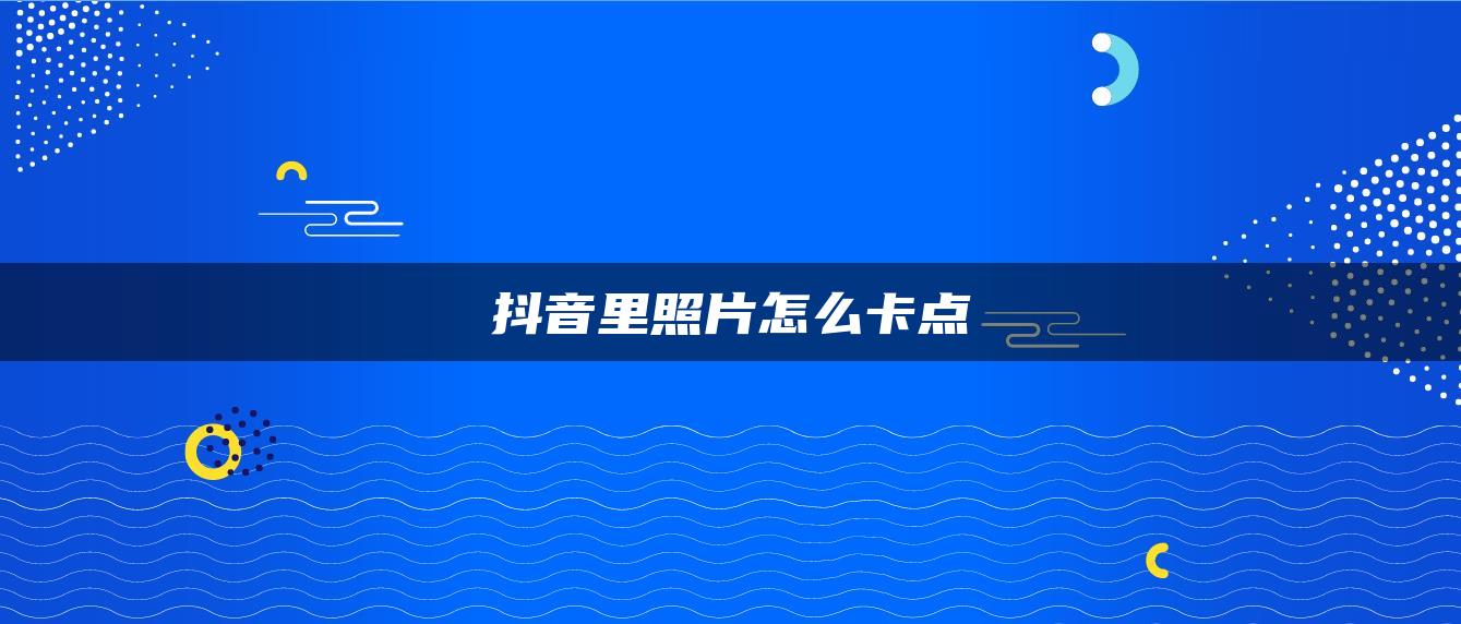 抖音里照片怎么卡点