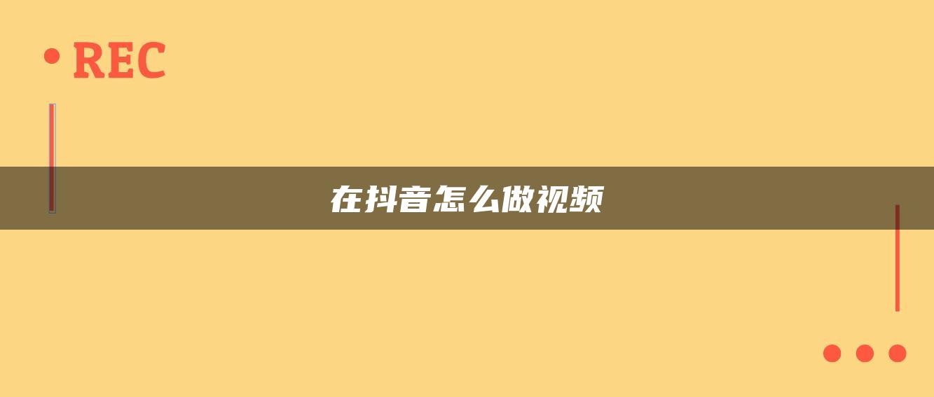 在抖音怎么做视频