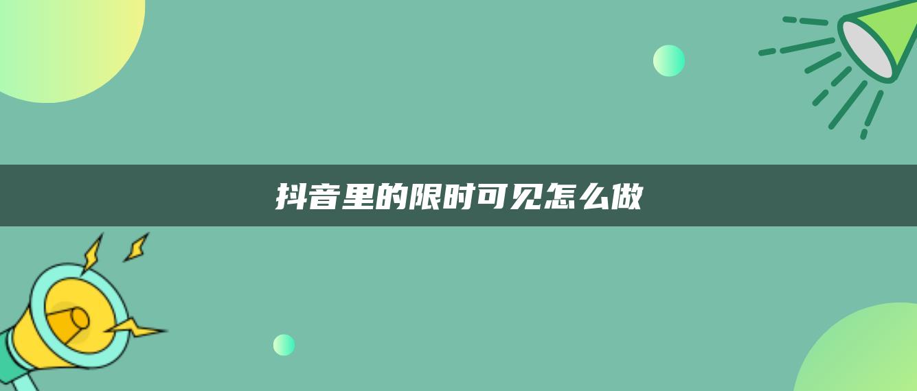 抖音里的限时可见怎么做