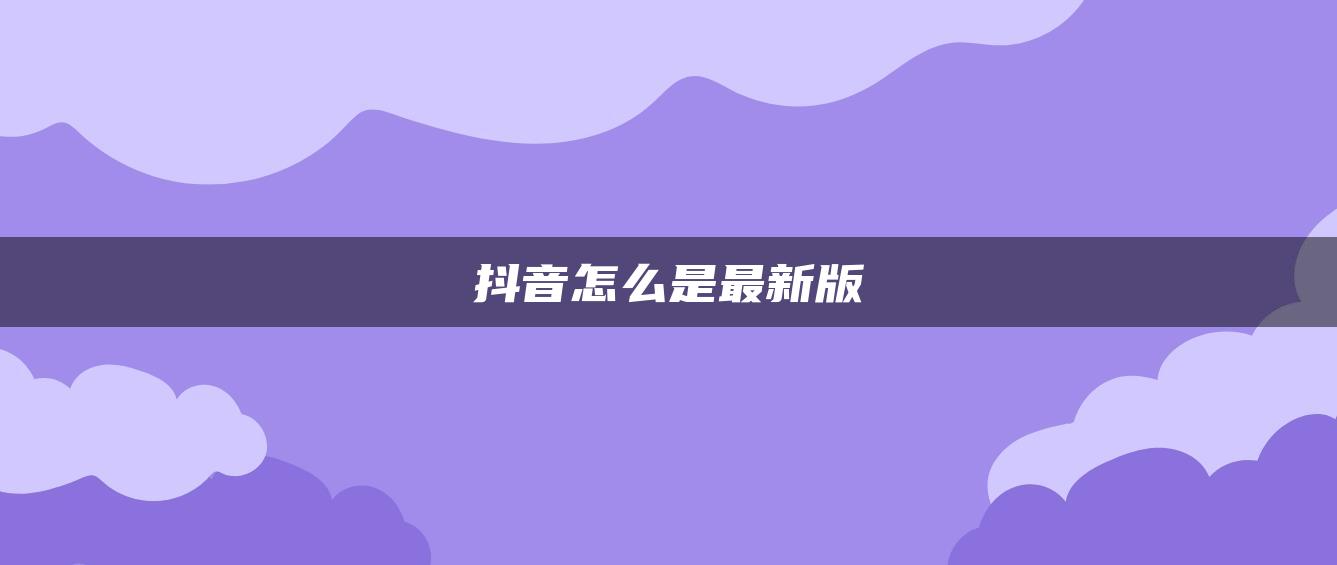 抖音怎么是最新版