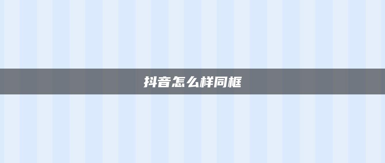 抖音怎么样同框