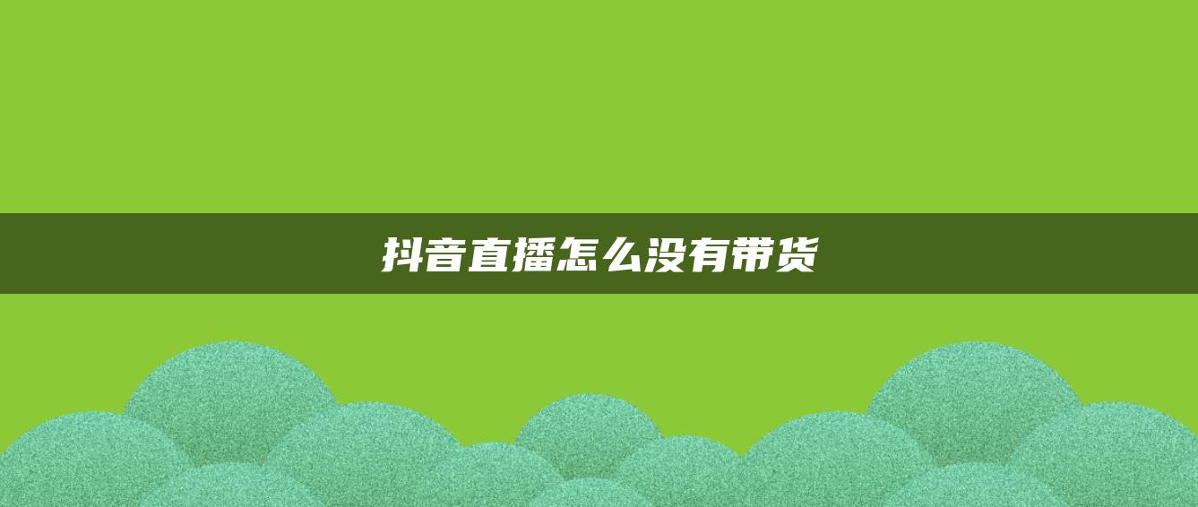 抖音直播怎么没有带货