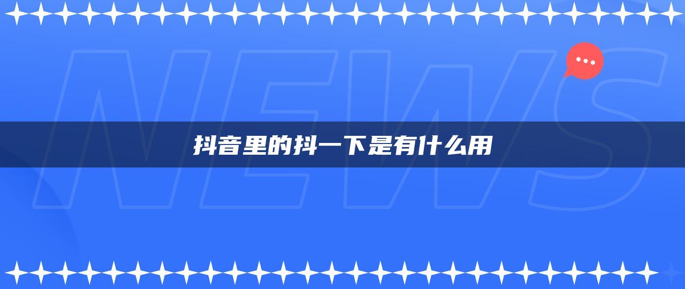 抖音里的抖一下是有什么用