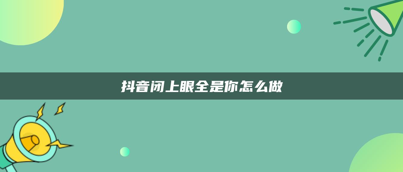 抖音闭上眼全是你怎么做