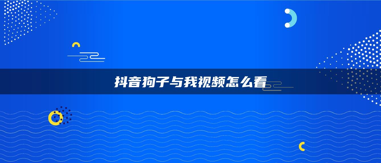 抖音狗子与我视频怎么看