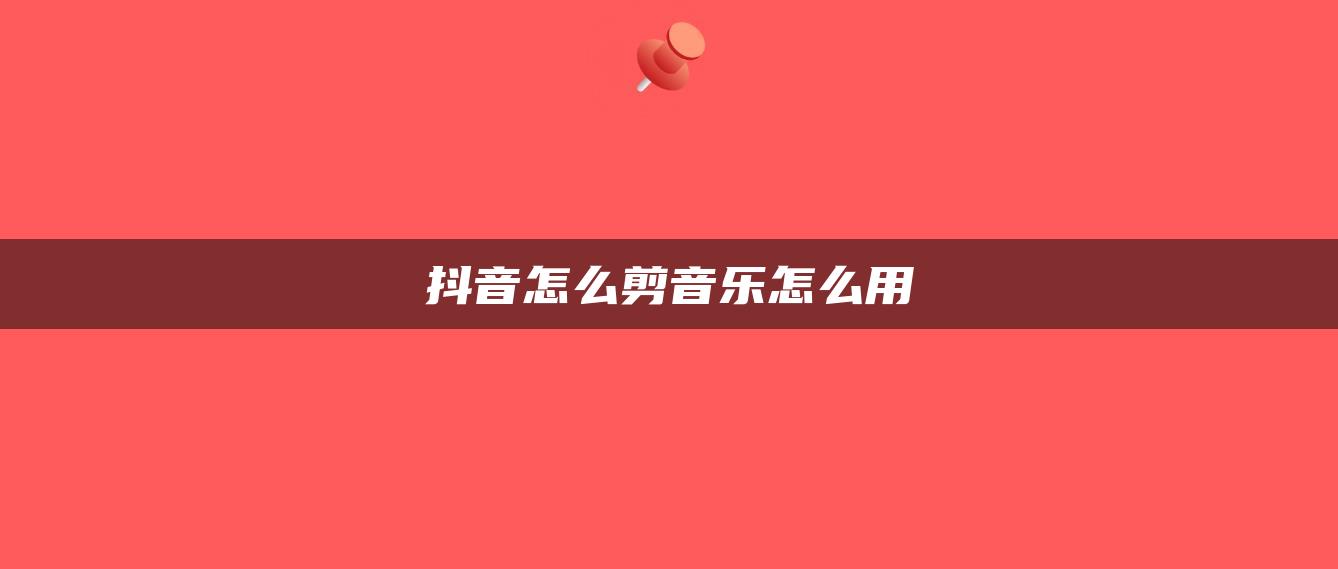 抖音怎么剪音乐怎么用