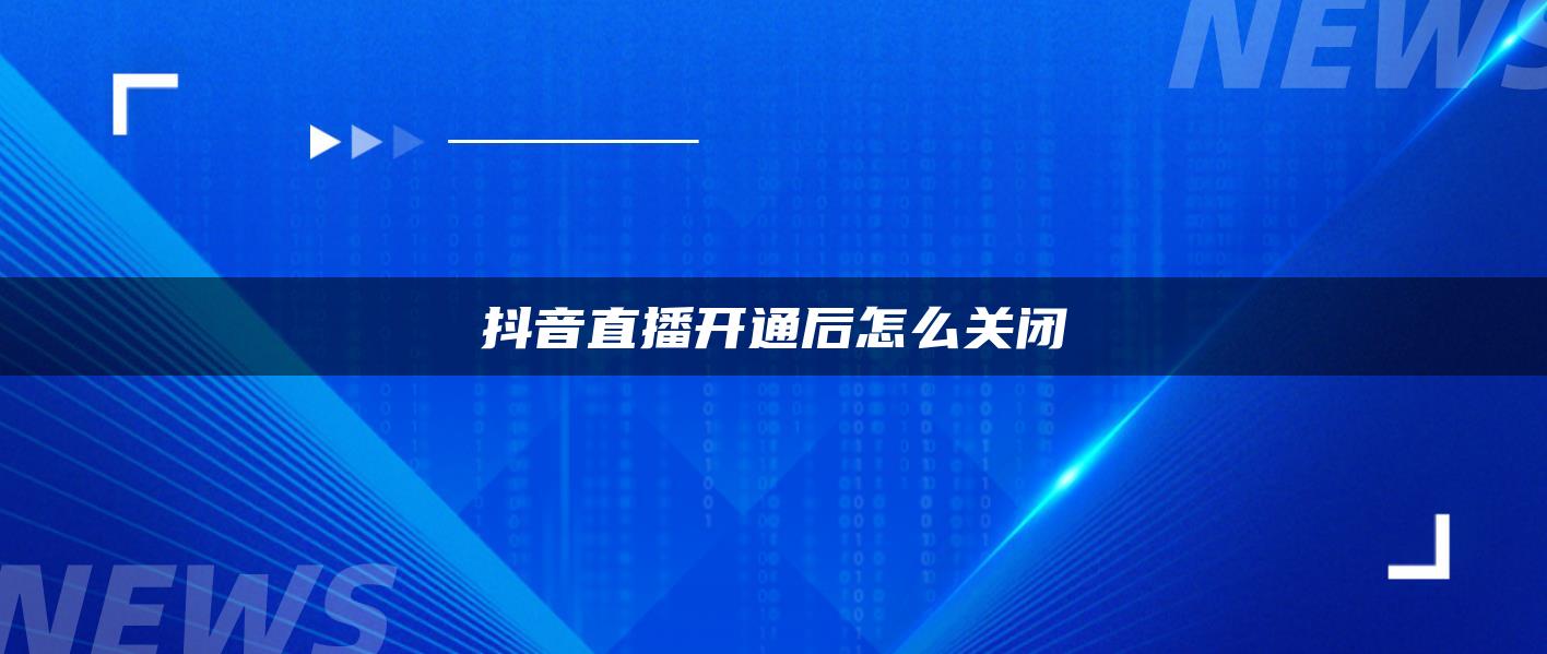 抖音直播开通后怎么关闭