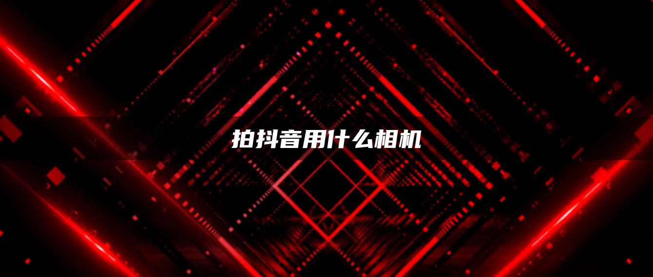 拍抖音用什么相机