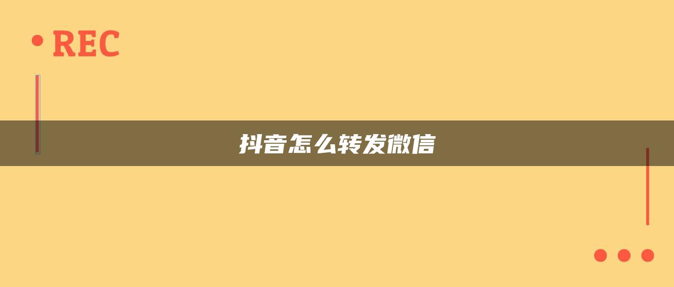 抖音怎么转发微信