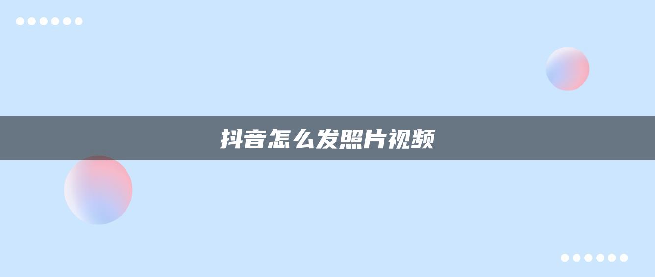 抖音怎么发照片视频